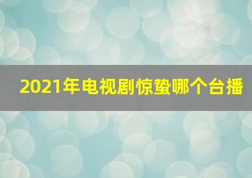 2021年电视剧惊蛰哪个台播