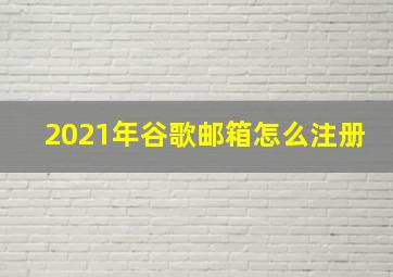 2021年谷歌邮箱怎么注册