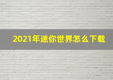 2021年迷你世界怎么下载