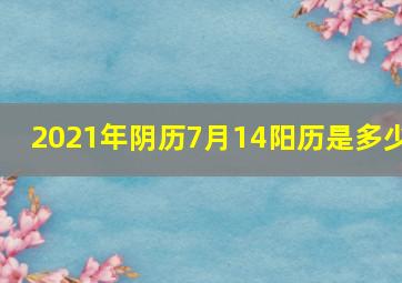 2021年阴历7月14阳历是多少