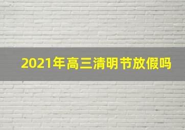 2021年高三清明节放假吗