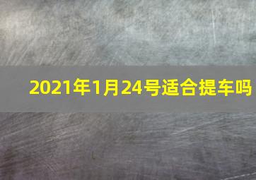 2021年1月24号适合提车吗