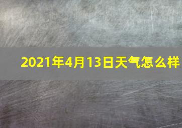 2021年4月13日天气怎么样