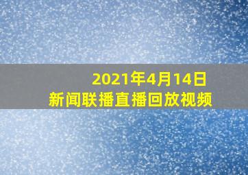 2021年4月14日新闻联播直播回放视频