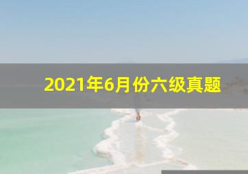 2021年6月份六级真题