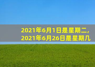 2021年6月1日是星期二,2021年6月26日是星期几