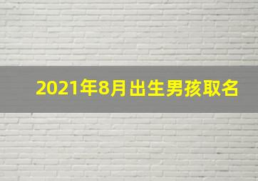 2021年8月出生男孩取名