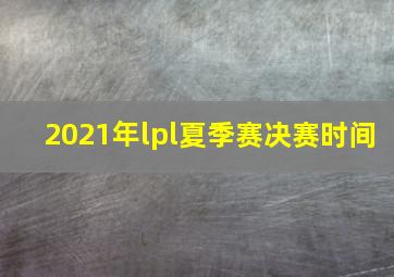 2021年lpl夏季赛决赛时间