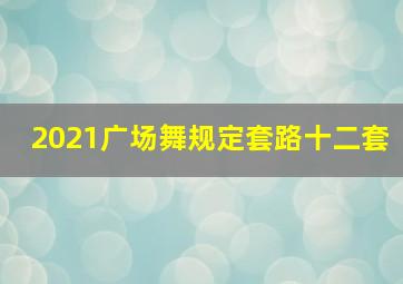 2021广场舞规定套路十二套