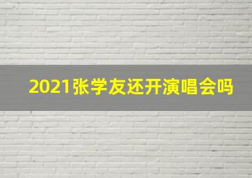 2021张学友还开演唱会吗