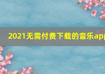 2021无需付费下载的音乐app