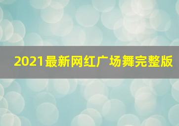 2021最新网红广场舞完整版