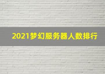 2021梦幻服务器人数排行