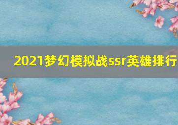 2021梦幻模拟战ssr英雄排行