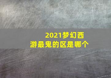 2021梦幻西游最鬼的区是哪个