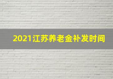 2021江苏养老金补发时间