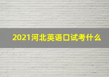 2021河北英语口试考什么