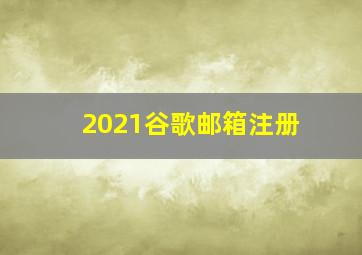 2021谷歌邮箱注册