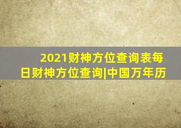 2021财神方位查询表每日财神方位查询|中国万年历