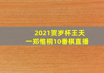 2021贺岁杯王天一郑惟桐10番棋直播