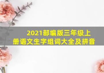 2021部编版三年级上册语文生字组词大全及拼音