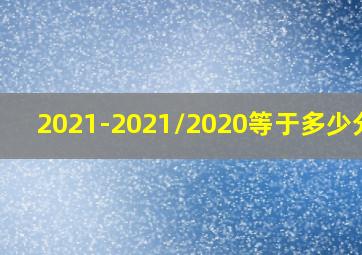 2021-2021/2020等于多少分数