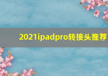 2021ipadpro转接头推荐