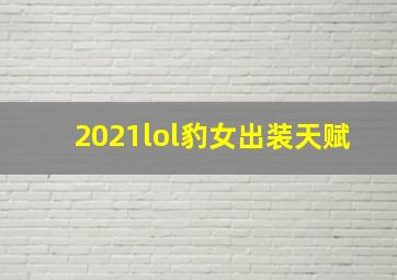 2021lol豹女出装天赋