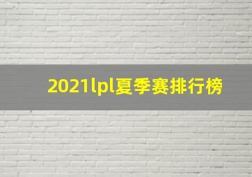 2021lpl夏季赛排行榜