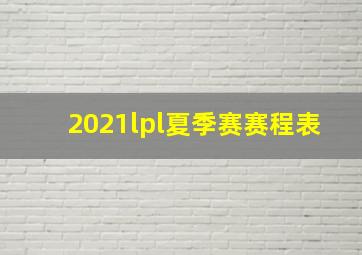 2021lpl夏季赛赛程表