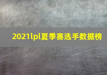 2021lpl夏季赛选手数据榜