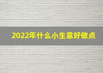 2022年什么小生意好做点