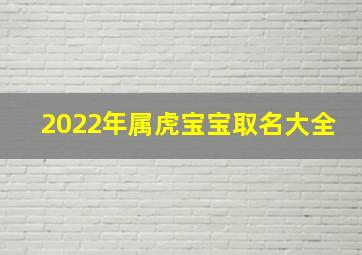 2022年属虎宝宝取名大全