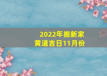 2022年搬新家黄道吉日11月份