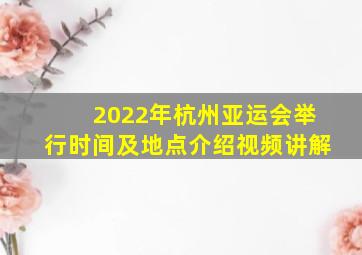 2022年杭州亚运会举行时间及地点介绍视频讲解