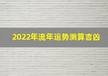 2022年流年运势测算吉凶