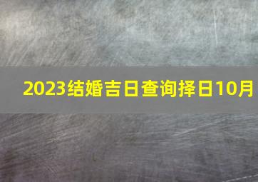 2023结婚吉日查询择日10月