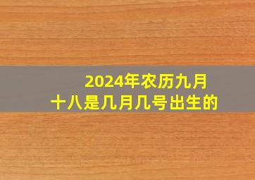 2024年农历九月十八是几月几号出生的