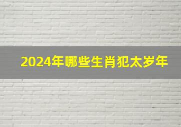 2024年哪些生肖犯太岁年