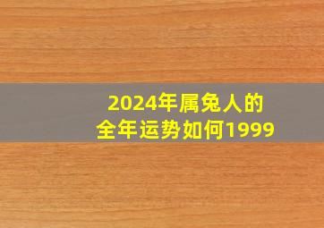 2024年属兔人的全年运势如何1999