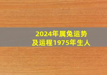 2024年属兔运势及运程1975年生人