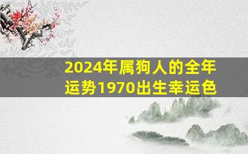 2024年属狗人的全年运势1970出生幸运色