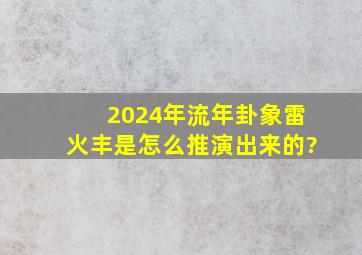 2024年流年卦象雷火丰是怎么推演出来的?