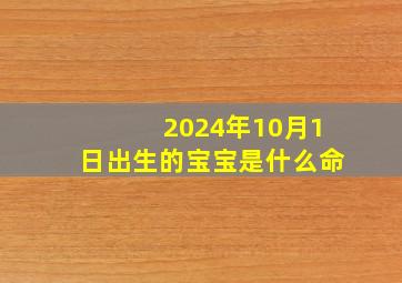 2024年10月1日出生的宝宝是什么命