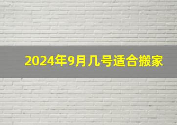 2024年9月几号适合搬家