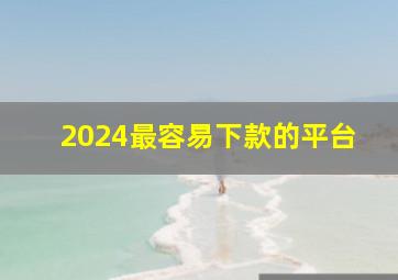 2024最容易下款的平台