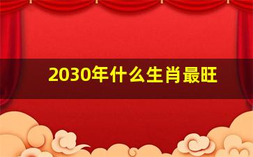 2030年什么生肖最旺