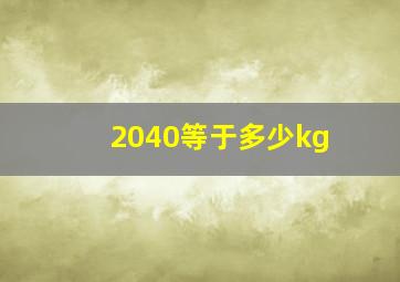 2040等于多少kg