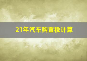 21年汽车购置税计算