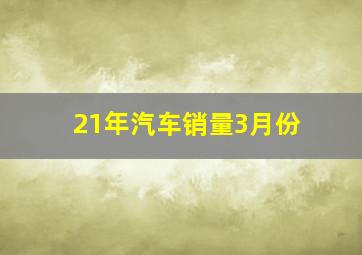 21年汽车销量3月份